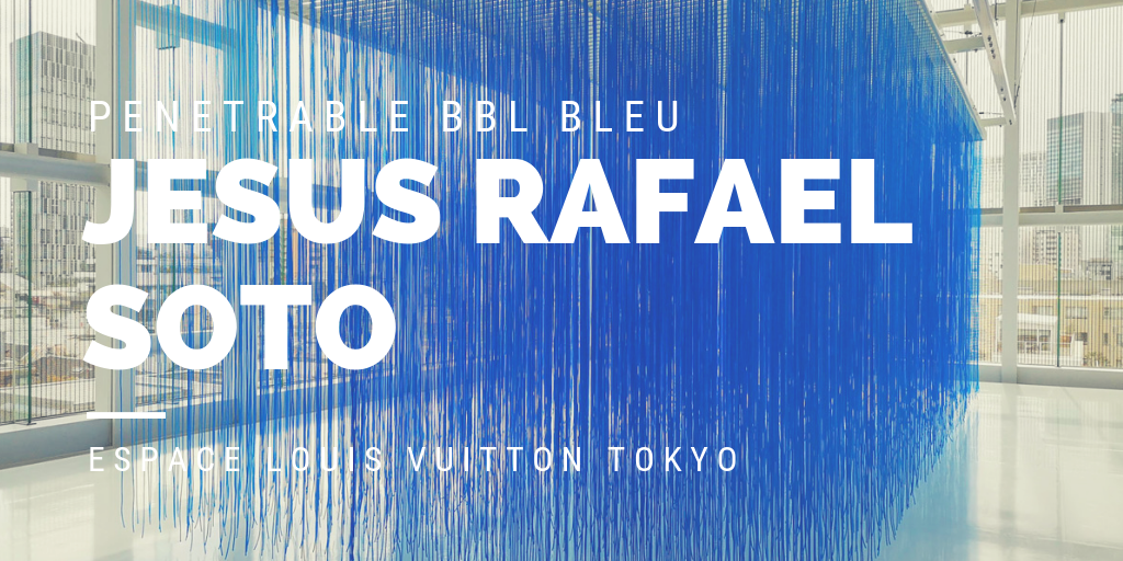 JESUS RAFAEL SOTO “PENETRABLE BBL BLEU” at ESPACE LOUIS VUITTON TOKYO