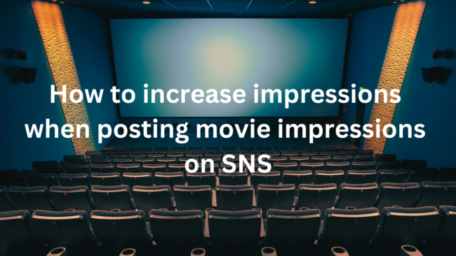 映画の感想をSNSに投稿する際、少しでもインプレッションを上げる方法